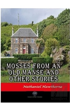 Mosses From An Old Manse And Other Stories - Nathaniel Hawthorne - Platanus Publishing