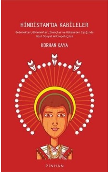 Hindistan'da Kabileler: Gelenekler - Görenekler - İnançlar ve Hikayeler Işığında Hint Sosyal Antropo - Korhan Kaya - Pinhan Yayıncılık Hindistan'da Kabileler: Gelenekler - Görenekler - İnançlar ve Hikayeler Işığında Hint Sosyal Antropo - Korhan Kaya - Pinhan Yayıncılık