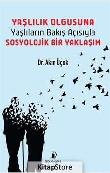 Yaşlılık Olgusuna Yaşlıların Bakış Açısıyla Sosyolojik Bir Yak... Yaşlılık Olgusuna Yaşlıların Bakış Açısıyla Sosyolojik Bir Yak...