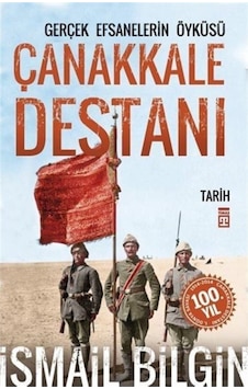 Çanakkale Destanı / Gerçek Efsanalerin Öyküsü - İsmail Bilgin - Timaş Yayınları