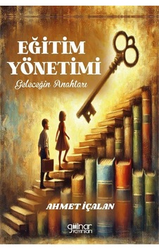 Eğitim Yönetimi: Geleceğin Anahtarı / Ahmet İçalan Eğitim Yönetimi: Geleceğin Anahtarı / Ahmet İçalan