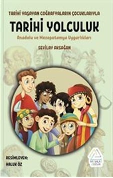 Tarihi Yolculuk - Tarihi Yaşayan Coğrafyaların Çocuklarıyla - Anadolu ve Mezopotamya Uygarlıkları - Sevilay Aksağan - Mahlas Çocuk