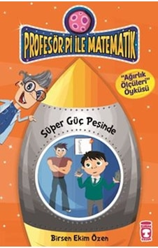 Profesör Pi ile Matematik - Süper Güç Peşinde - Ağırlık Ölçüleri Öyküsü - Birsen Ekim Özen - Timaş Çocuk Profesör Pi ile Matematik - Süper Güç Peşinde - Ağırlık Ölçüleri Öyküsü - Birsen Ekim Özen - Timaş Çocuk
