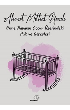 Anne ve Babanın Çocuk Üzerindeki Hak ve Görevleri - Ahmet Mithat Efendi - Sapiens