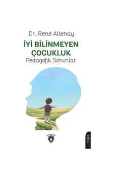 İyi Bilinmeyen Çocukluk - Pedagojik Sorunlar - Rene Allendy - Dorlion Yayınevi İyi Bilinmeyen Çocukluk - Pedagojik Sorunlar - Rene Allendy - Dorlion Yayınevi