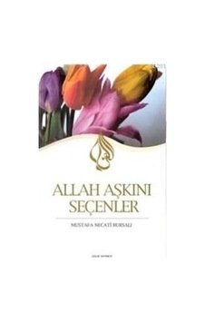 Allah Aşkını Seçenler Mustafa Necati Bursalı Allah Aşkını Seçenler Mustafa Necati Bursalı