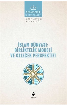 İslam Dünyası: Birliktelik Modeli ve Gelecek Perspektifi / Kol...