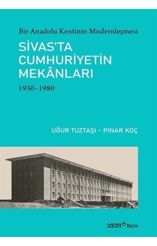 Sivas'ta Cumhuriyetin Mekanları 1930 - 1980 : Bir Anadolu Kentinin Modernleşmesi - Pınar Koç - YEM Yayın Sivas'ta Cumhuriyetin Mekanları 1930 - 1980 : Bir Anadolu Kentinin Modernleşmesi - Pınar Koç - YEM Yayın