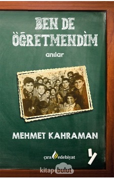 Ben de Öğretmendim - Anılar - Mehmet Kahraman - Çıra Yayınları Ben de Öğretmendim - Anılar - Mehmet Kahraman - Çıra Yayınları