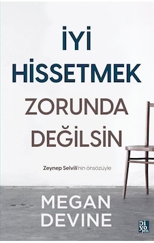 İyi Hissetmek Zorunda Değilsin - Megan Devine - Diyojen Yayıncılık İyi Hissetmek Zorunda Değilsin - Megan Devine - Diyojen Yayıncılık