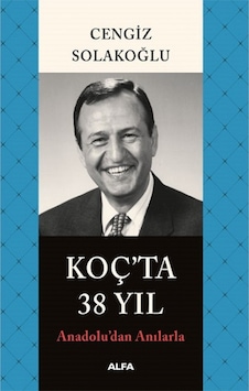 Anadolu'dan Anılarla Koç'ta 38 Yıl - Cengiz Solakoğlu - Alfa Yayıncılık Anadolu'dan Anılarla Koç'ta 38 Yıl - Cengiz Solakoğlu - Alfa Yayıncılık
