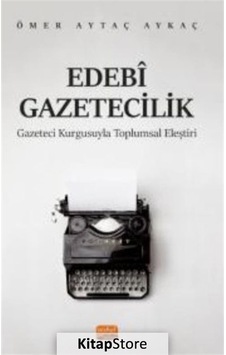Ebedi Gazetecilik - Gazeteci Kurgusuyla Toplumsal Eleştiri - Ömer Aytaç Aykaç - Nobel Bilimsel Eserler Ebedi Gazetecilik - Gazeteci Kurgusuyla Toplumsal Eleştiri - Ömer Aytaç Aykaç - Nobel Bilimsel Eserler