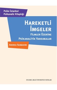 Hareketli İmgeler - Filmler Üzerine Psikanalitik Yansımalar - Andrea Sabbadini - İstanbul Bilgi Üniv.Yayınları Hareketli İmgeler - Filmler Üzerine Psikanalitik Yansımalar - Andrea Sabbadini - İstanbul Bilgi Üniv.Yayınları