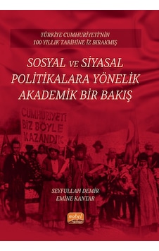 Türkiye Cumhuriyeti Nin 100 Yıllık Tarihine İz Bırakmış Sosyal Ve Siyasal Politikalara Yönelik Akademik Bir Bakış