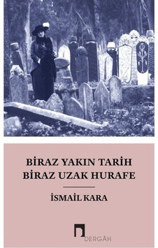 Biraz Yakın Tarih Biraz Uzak Hurafe / Ismail Kara 9786257005302 Biraz Yakın Tarih Biraz Uzak Hurafe / Ismail Kara 9786257005302