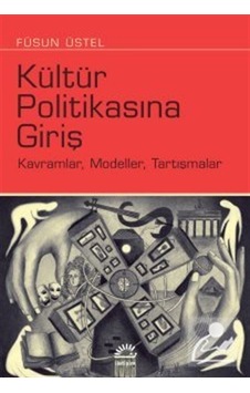 Kültür Politikasına Giriş: Kavramlar - Modeller - Tartışmalar - Füsun Üstel - İletişim Yayınları