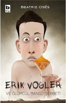 Erik Vogler ve Ölümcül Mango Şerbeti - Beatriz Oses - Bilgi Yayınevi Erik Vogler ve Ölümcül Mango Şerbeti - Beatriz Oses - Bilgi Yayınevi
