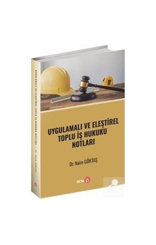 Uygulamalı Ve Eleştirel Toplu İş Hukuku Notları / Naim Göktaş Uygulamalı Ve Eleştirel Toplu İş Hukuku Notları / Naim Göktaş