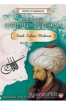 Dünyayı Değiştiren Hükümdar: Fatih Sultan Mehmet-Tarihte İz Bırakanlar - Tuna Duran - Beyaz Balina Yayınları Dünyayı Değiştiren Hükümdar: Fatih Sultan Mehmet-Tarihte İz Bırakanlar - Tuna Duran - Beyaz Balina Yayınları