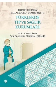 Bilimin Işığında Başlangıçtan Cumhuriyete Türklerde Tıp ve Sağlık Kurumları - Ayşegül Demirhan Erdemir - Türkiye Diyanet Vakfı Yayınları Bilimin Işığında Başlangıçtan Cumhuriyete Türklerde Tıp ve Sağlık Kurumları - Ayşegül Demirhan Erdemir - Türkiye Diyanet Vakfı Yayınları