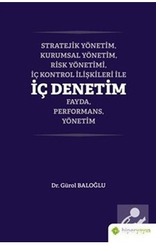Stratejik Yönetim - Kurumsal Yönetim - Risk Yönetimi - İç Kontrol İlişkileri İle İç Denetim Fayda - Performa - Gürol Baloğlu - Hiperlink Stratejik Yönetim - Kurumsal Yönetim - Risk Yönetimi - İç Kontrol İlişkileri İle İç Denetim Fayda - Performa - Gürol Baloğlu - Hiperlink
