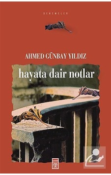 Hayata Dair Notlar / Ahmed Günbay Yıldız Hayata Dair Notlar / Ahmed Günbay Yıldız