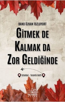 Gitmek de Kalmak da Zor Geldiğinde - Banu Özkan Tozluyurt - Nemesis Kitap