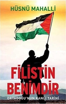 Filistin Benimdir - Ortadoğu'nun Kanlı Tarihi - Hüsnü Mahalli İlk Baskı 2020