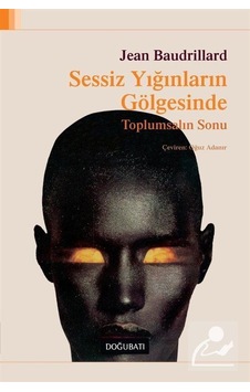 Sessiz Yığınların Gölgesinde - Jean Baudrillard - Doğu Batı Yayınları Sessiz Yığınların Gölgesinde - Jean Baudrillard - Doğu Batı Yayınları