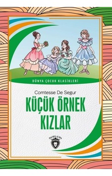 Küçük Örnek Kızlar - Dünya Çocuk Klasikleri - Comtesse de Segur - Dorlion Yayınevi