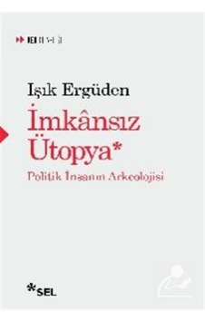 İmkansız Ütopya: İnsanın Politik Arkeolojisi / Işık Ergüden İmkansız Ütopya: İnsanın Politik Arkeolojisi / Işık Ergüden