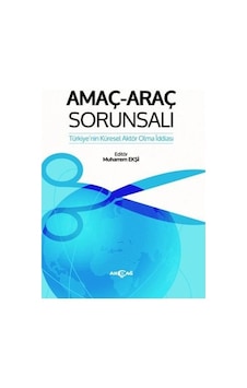 Amaç  -  Araç Sorunsalı: Türkiye'nin Küresel Aktör Olma İddiası -  Akçağ Yayınları