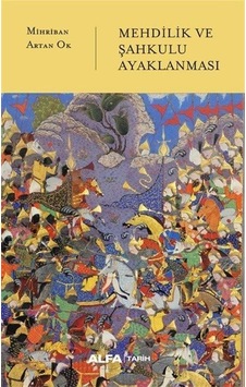 Mehdilik ve Şahkulu Ayaklanması - Mihriban Artan Ok - Alfa Yayıncılık Mehdilik ve Şahkulu Ayaklanması - Mihriban Artan Ok - Alfa Yayıncılık