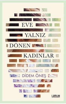 Eve Yalnız Dönen Kadınlar - Didem Öneş - Librum Kitap Eve Yalnız Dönen Kadınlar - Didem Öneş - Librum Kitap