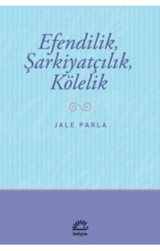 Efendilik Şarkiyatçılık ve Kölelik - Jale Parla - İletişim Yayınları