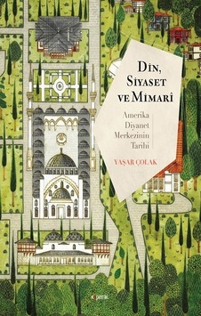 Din Siyaset ve Mimari - Amerika Diyanet Merkezinin Tarihi - Yaşar Çolak - Kopernik Kitap Din Siyaset ve Mimari - Amerika Diyanet Merkezinin Tarihi - Yaşar Çolak - Kopernik Kitap