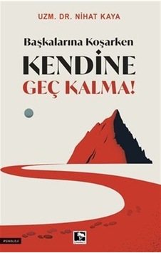 Başkalarına Koşarken Kendine Geç Kalma! - Nihat Kaya - Çınaraltı Yayınları Başkalarına Koşarken Kendine Geç Kalma! - Nihat Kaya - Çınaraltı Yayınları