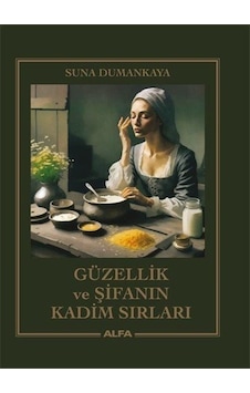 Güzellik ve Şifanın Kadim Sırları - Suna Dumankaya - Alfa Yayıncılık Güzellik ve Şifanın Kadim Sırları - Suna Dumankaya - Alfa Yayıncılık
