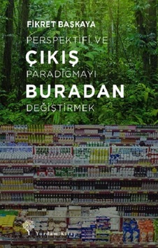 Çıkış Buradan - Perspektifi ve Paradigmayı Değiştirmek - Fikret Başkaya - Yordam Kitap