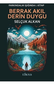 Berrak Akıl Derin Duygu - Farkındalık Işığında 1. Kitap - Selçuk Alkan - Likya Berrak Akıl Derin Duygu - Farkındalık Işığında 1. Kitap - Selçuk Alkan - Likya