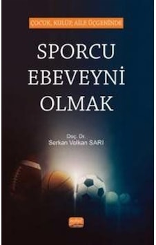 Çocuk Kulüp Aile Üçgeninde Sporcu Ebeveyni Olmak - Serkan Volkan Sarı - Nobel Bilimsel Eserler Çocuk Kulüp Aile Üçgeninde Sporcu Ebeveyni Olmak - Serkan Volkan Sarı - Nobel Bilimsel Eserler