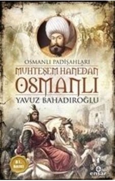 Muhteşem Hanedan Osmanlı-Osmanlı Padişahları - Yavuz Bahadıroğlu - Ensar Neşriyat