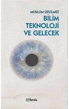Bilim Teknoloji Ve Gelecek / Müslüm Üzülmez Bilim Teknoloji Ve Gelecek / Müslüm Üzülmez