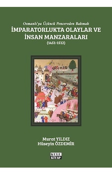 İmparatorlukta Olaylar ve İnsan Manzaraları 1451 - 1512 - Osmanlı'ya Üçüncü Pencereden Bakmak - Hüseyin Özdemir - Kule Kitap İmparatorlukta Olaylar ve İnsan Manzaraları 1451 - 1512 - Osmanlı'ya Üçüncü Pencereden Bakmak - Hüseyin Özdemir - Kule Kitap