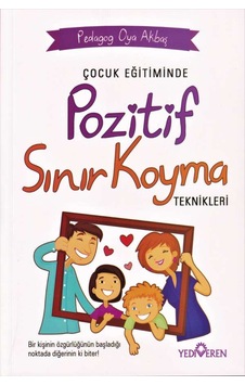 Çocuk Eğitiminde Pozitif Sınır Koyma Teknikleri - Oya Akbaş - Yediveren Yayınları Çocuk Eğitiminde Pozitif Sınır Koyma Teknikleri - Oya Akbaş - Yediveren Yayınları