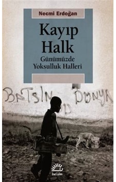Kayıp Halk - Günümüzde Yoksulluk Halleri - Necmi Erdoğan - İletişim Yayınları
