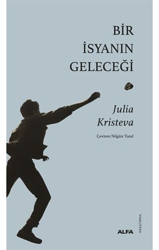 Bir İsyanın Geleceği / Julia Kristeva Bir İsyanın Geleceği / Julia Kristeva