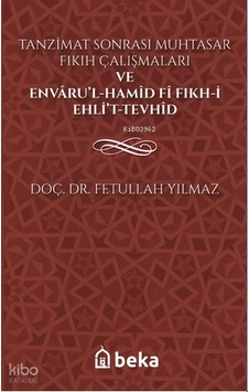 Tanzimat Sonrası Muhtasar Fıkıh Çalışmaları Ve Envâru L-hamîd Fî Fıkhi Ehli T-tevhîd Beka Yayınları Fetullah Yılmaz Kimdir Hayatı, Eserleri Ve Kitapları Beka Kitap Tanzimat Sonrası Muhtasar Fıkıh Çalışmaları Ve Envâru L-hamîd Fî Fıkhi Ehli T-tevhîd Beka Yayınları Fetullah Yılmaz Kimdir Hayatı, Eserleri Ve Kitapları Beka Kitap