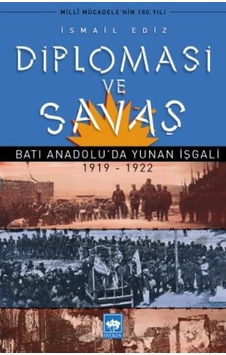 Diplomasi ve Savaş -Batı Anadolu'da Yunan İşgali 1919 -1922 - İsmail Ediz - Ötüken Neşriyat Diplomasi ve Savaş -Batı Anadolu'da Yunan İşgali 1919 -1922 - İsmail Ediz - Ötüken Neşriyat
