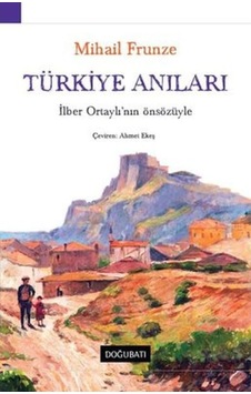 Türkiye Anıları-İlber Ortaylı'nın Önsözüyle - Mihail Vasilyeviç Frunze - Doğu Batı Yayınları Türkiye Anıları-İlber Ortaylı'nın Önsözüyle - Mihail Vasilyeviç Frunze - Doğu Batı Yayınları